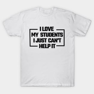 i love my students. i just can't help it, T-Shirt